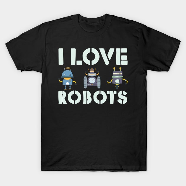 I love robots gift for robotics T-Shirt by Shirtttee